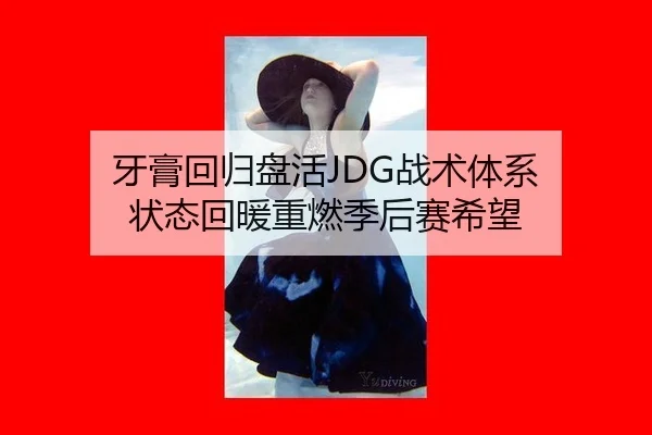 牙膏回归盘活JDG战术体系 状态回暖重燃季后赛希望
